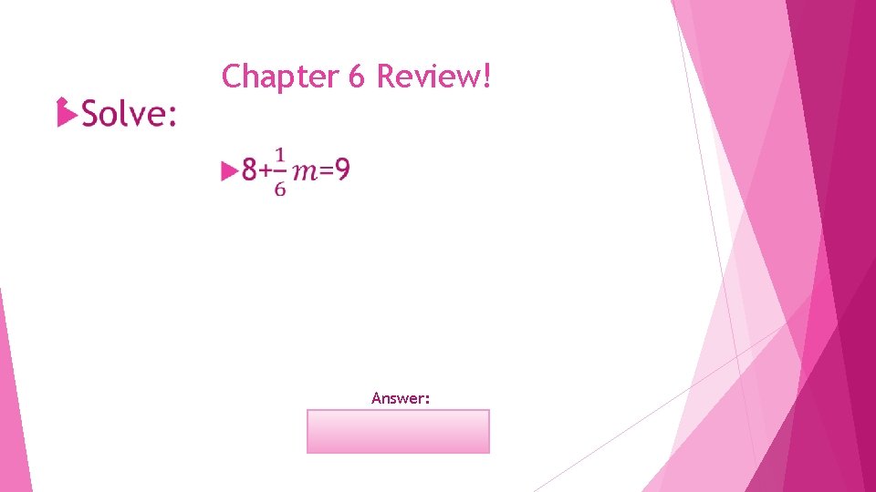  Chapter 6 Review! Answer: m=6 