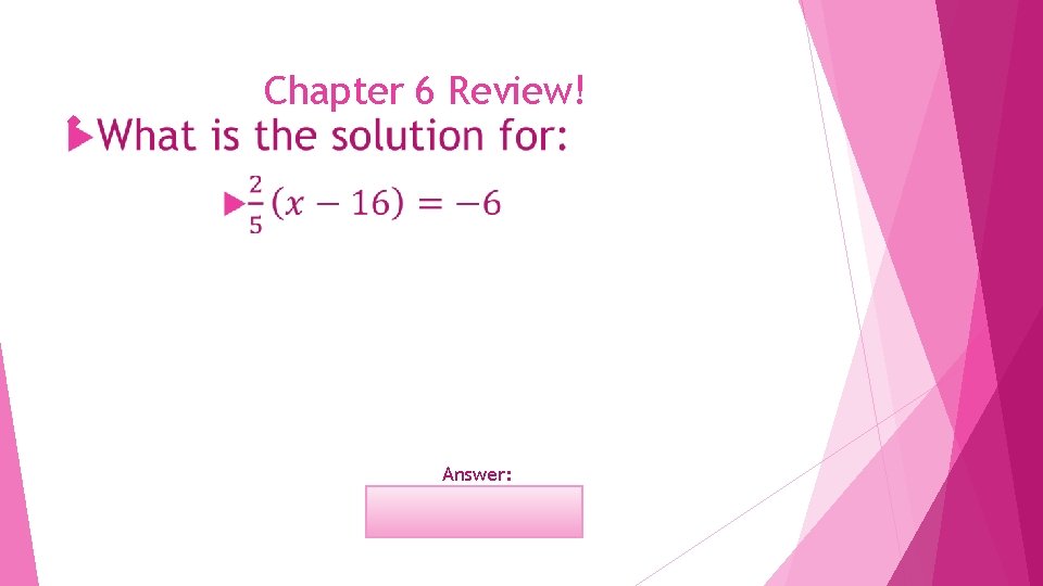  Chapter 6 Review! Answer: x=1 