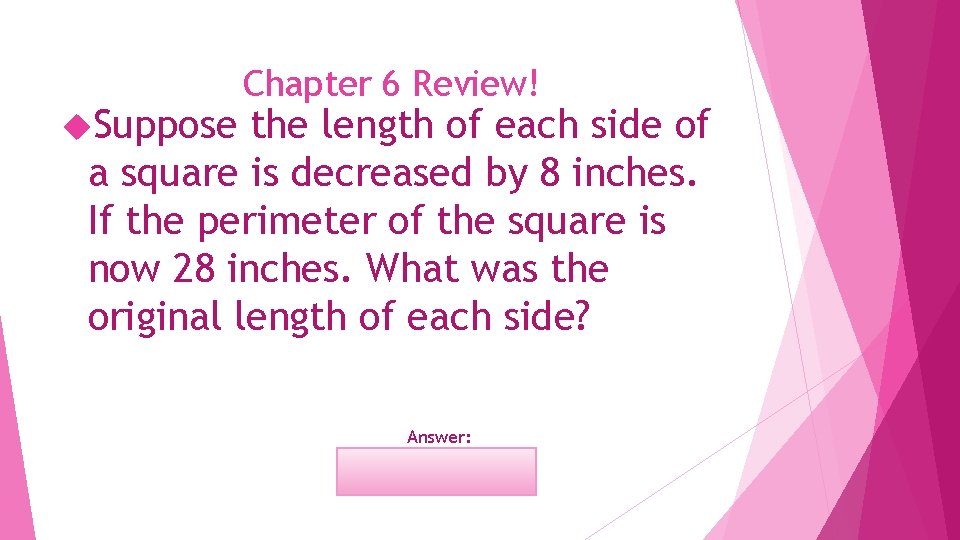  Suppose Chapter 6 Review! the length of each side of a square is