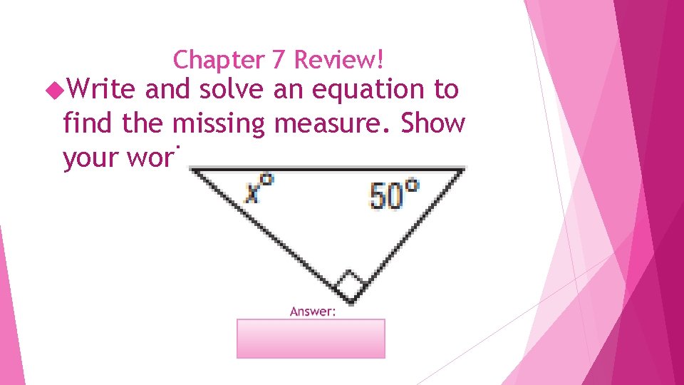  Write Chapter 7 Review! and solve an equation to find the missing measure.