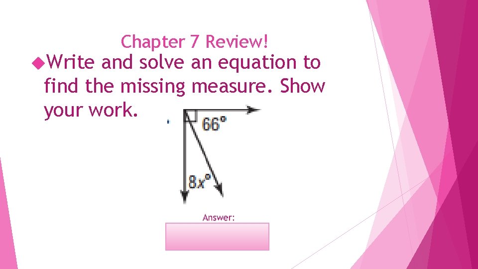 Write Chapter 7 Review! and solve an equation to find the missing measure.