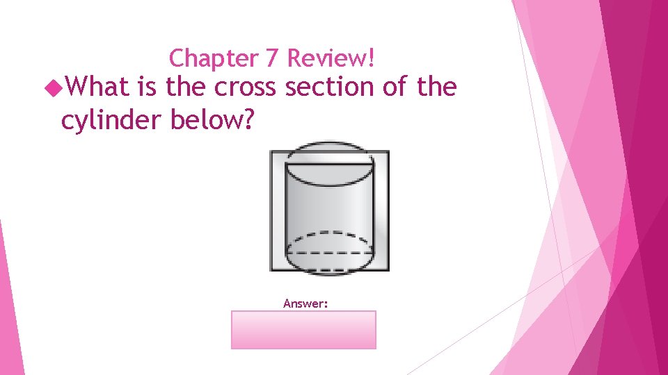  What Chapter 7 Review! is the cross section of the cylinder below? Answer:
