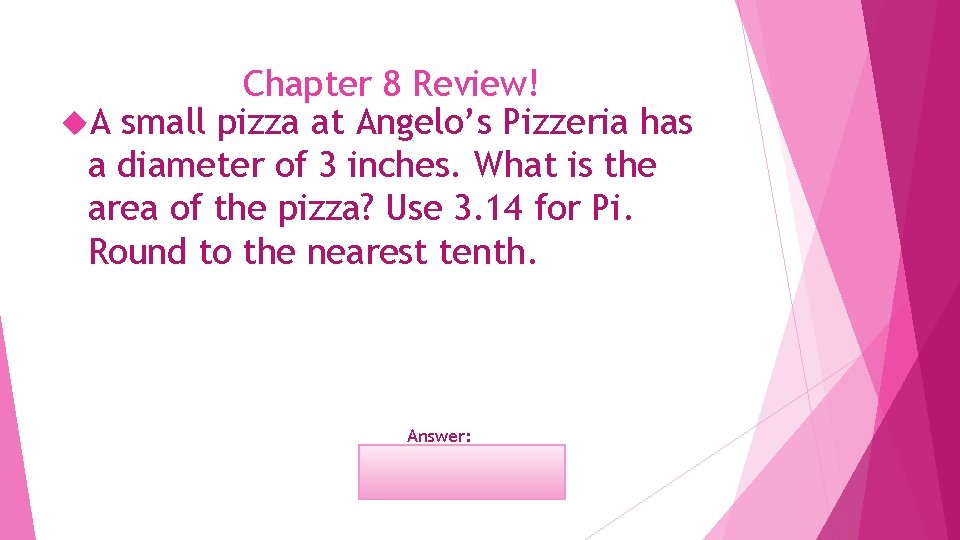 Chapter 8 Review! A small pizza at Angelo’s Pizzeria has a diameter of 3