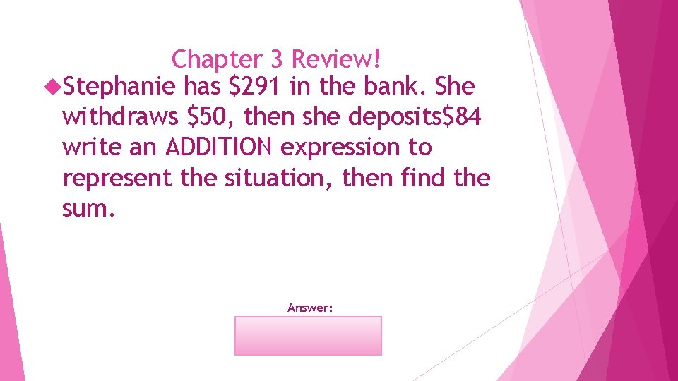 Chapter 3 Review! Stephanie has $291 in the bank. She withdraws $50, then she