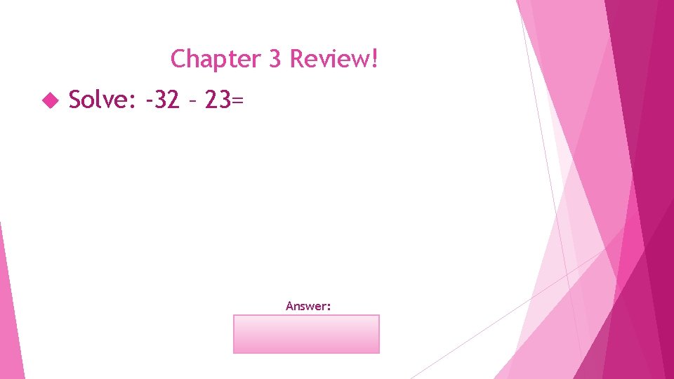Chapter 3 Review! Solve: -32 – 23= Answer: -55 