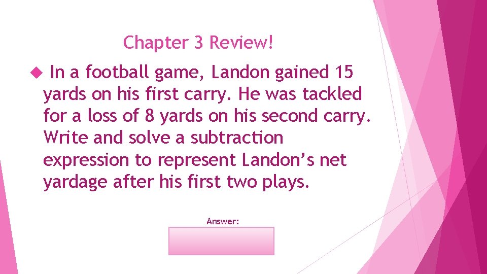 Chapter 3 Review! In a football game, Landon gained 15 yards on his first