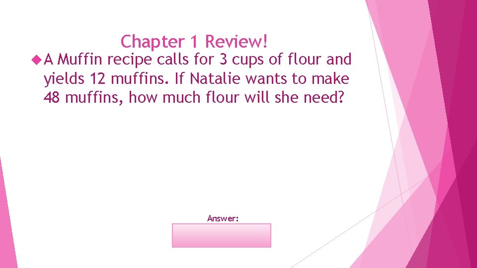  A Chapter 1 Review! Muffin recipe calls for 3 cups of flour and