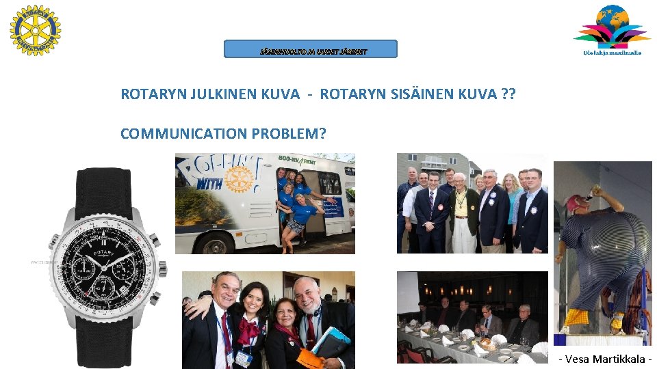 JÄSENHUOLTO JA UUDET JÄSENET ROTARYN JULKINEN KUVA - ROTARYN SISÄINEN KUVA ? ? COMMUNICATION