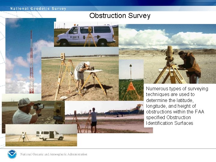Obstruction Survey Numerous types of surveying techniques are used to determine the latitude, longitude,