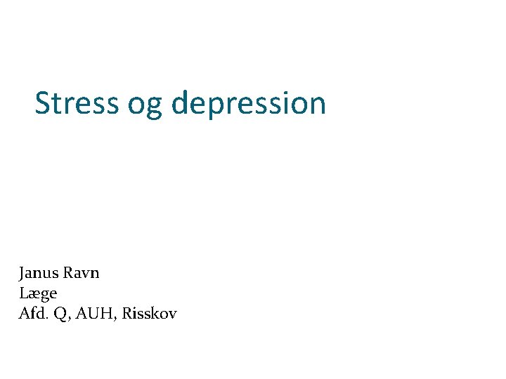 Stress og depression Janus Ravn Læge Afd. Q, AUH, Risskov 