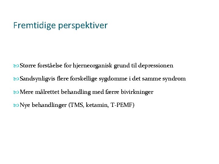 Fremtidige perspektiver Større forståelse for hjerneorganisk grund til depressionen Sandsynligvis flere forskellige sygdomme i