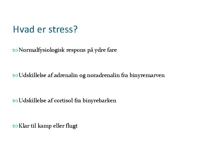 Hvad er stress? Normalfysiologisk respons på ydre fare Udskillelse af adrenalin og noradrenalin fra