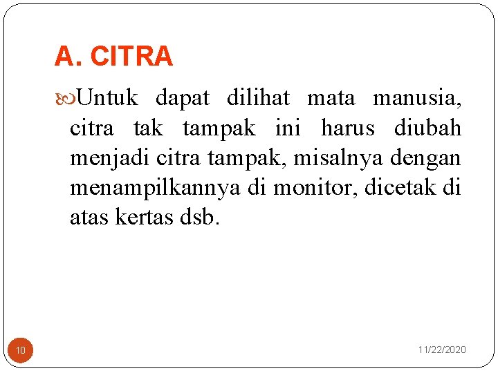 A. CITRA Untuk dapat dilihat mata manusia, citra tak tampak ini harus diubah menjadi