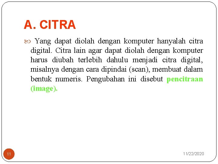 A. CITRA Yang dapat diolah dengan komputer hanyalah citra digital. Citra lain agar dapat