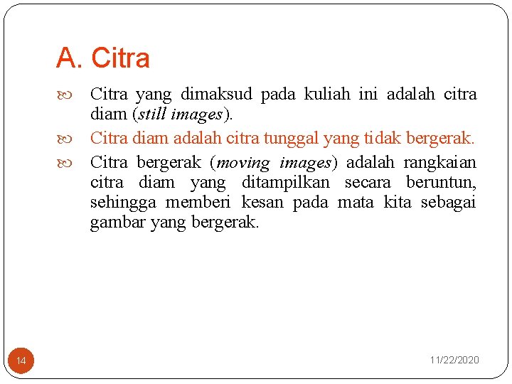 A. Citra yang dimaksud pada kuliah ini adalah citra diam (still images). Citra diam