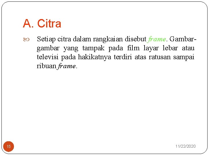 A. Citra 15 Setiap citra dalam rangkaian disebut frame. Gambargambar yang tampak pada film