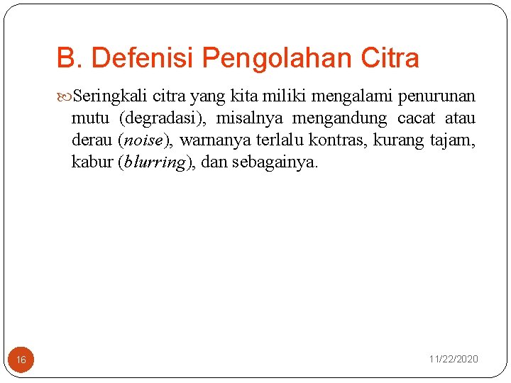 B. Defenisi Pengolahan Citra Seringkali citra yang kita miliki mengalami penurunan mutu (degradasi), misalnya
