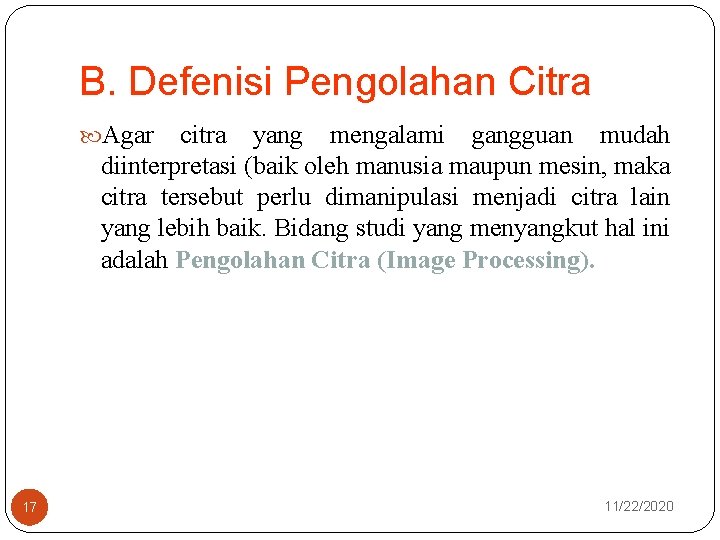 B. Defenisi Pengolahan Citra Agar citra yang mengalami gangguan mudah diinterpretasi (baik oleh manusia
