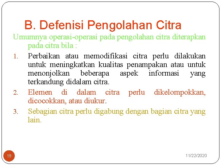 B. Defenisi Pengolahan Citra Umumnya operasi-operasi pada pengolahan citra diterapkan pada citra bila :