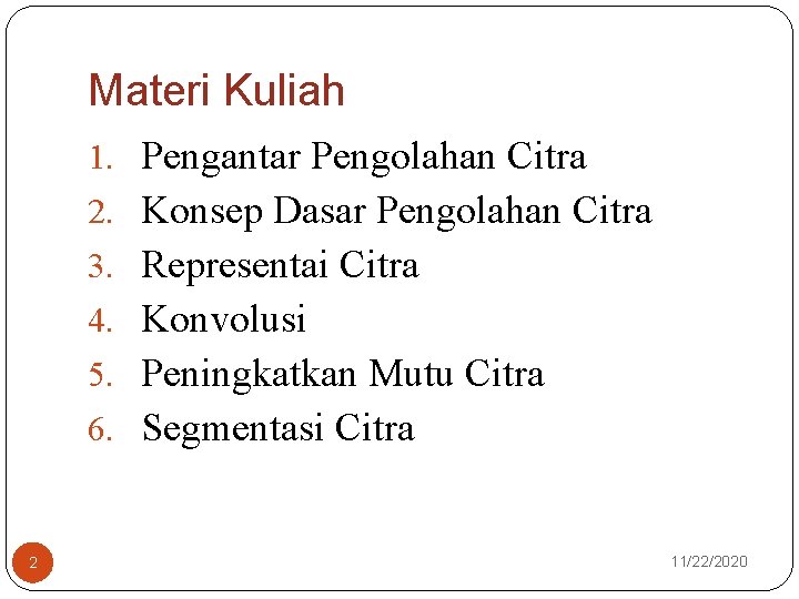 Materi Kuliah 1. Pengantar Pengolahan Citra 2. Konsep Dasar Pengolahan Citra 3. Representai Citra