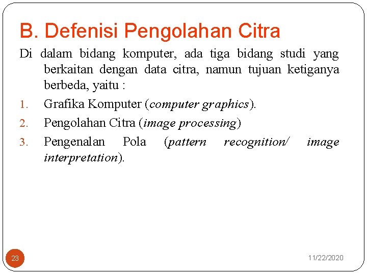 B. Defenisi Pengolahan Citra Di dalam bidang komputer, ada tiga bidang studi yang berkaitan