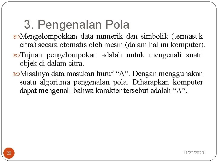 3. Pengenalan Pola Mengelompokkan data numerik dan simbolik (termasuk citra) secara otomatis oleh mesin