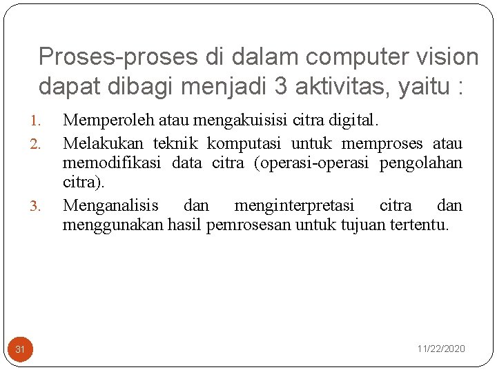 Proses-proses di dalam computer vision dapat dibagi menjadi 3 aktivitas, yaitu : 1. 2.
