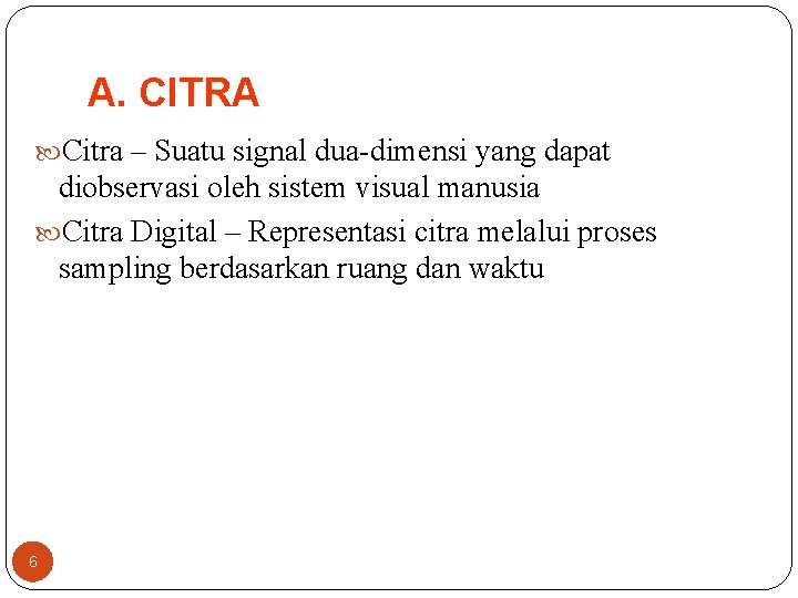 A. CITRA Citra – Suatu signal dua-dimensi yang dapat diobservasi oleh sistem visual manusia