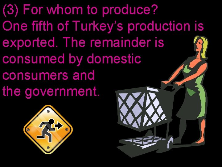 (3) For whom to produce? One fifth of Turkey’s production is exported. The remainder