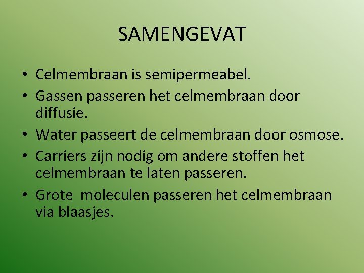 SAMENGEVAT • Celmembraan is semipermeabel. • Gassen passeren het celmembraan door diffusie. • Water