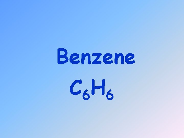 Benzene C 6 H 6 