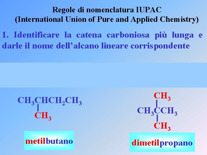 Regole di nomenclatura IUPAC (International Union of Pure and Applied Chemistry) 1. Identificare la