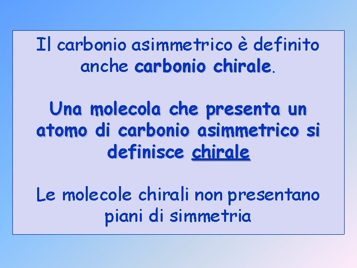 Il carbonio asimmetrico è definito anche carbonio chirale Una molecola che presenta un atomo