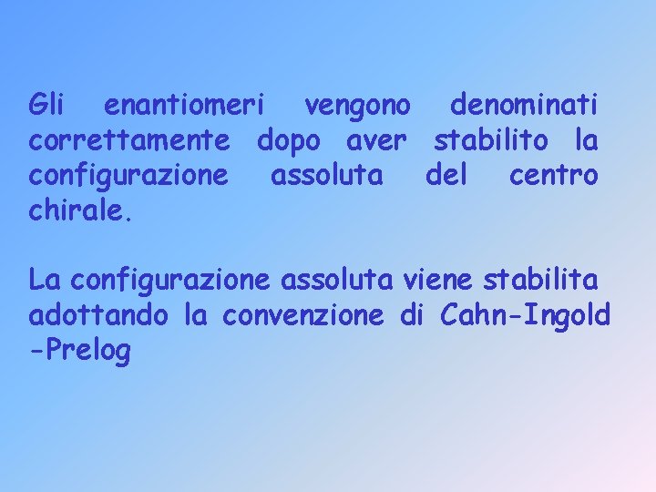 Gli enantiomeri vengono denominati correttamente dopo aver stabilito la configurazione assoluta del centro chirale.