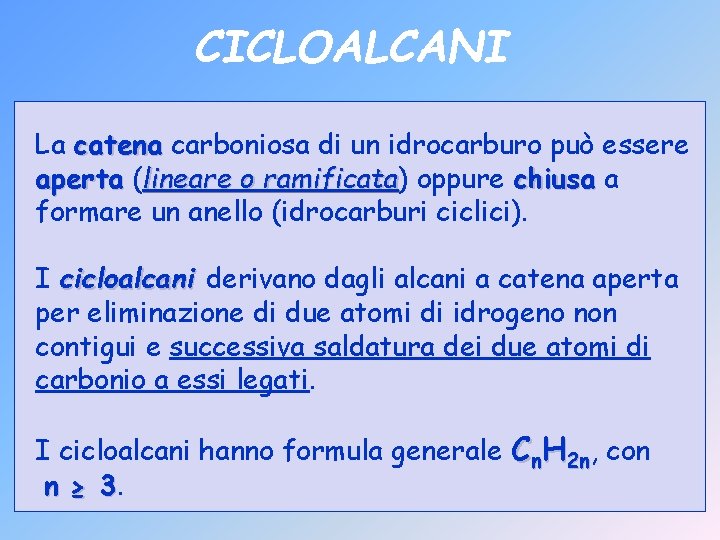 CICLOALCANI La catena carboniosa di un idrocarburo può essere aperta (lineare o ramificata) ramificata