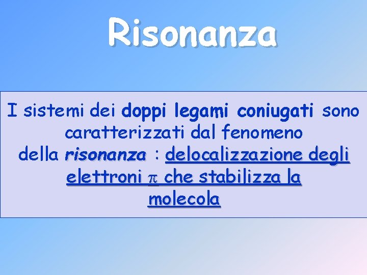 Risonanza I sistemi dei doppi legami coniugati sono caratterizzati dal fenomeno della risonanza :