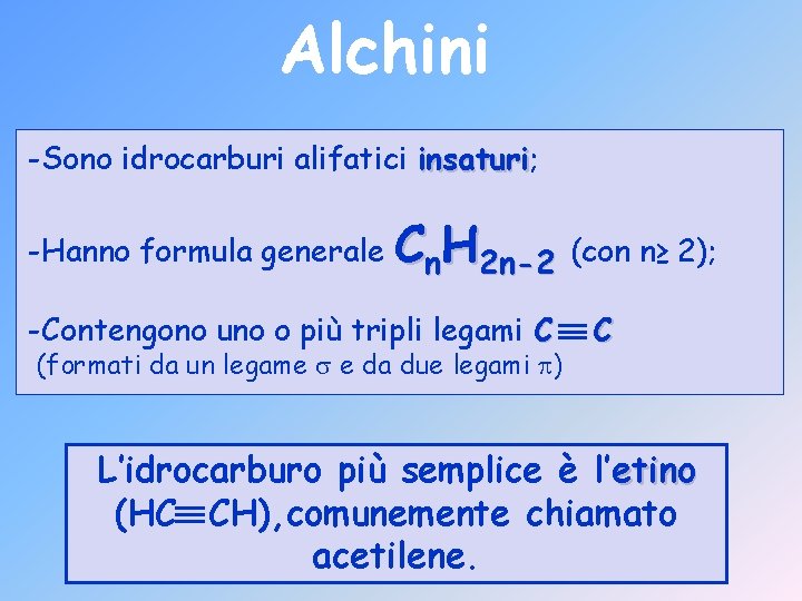 Alchini -Sono idrocarburi alifatici insaturi; insaturi -Hanno formula generale Cn. H 2 n-2 (con