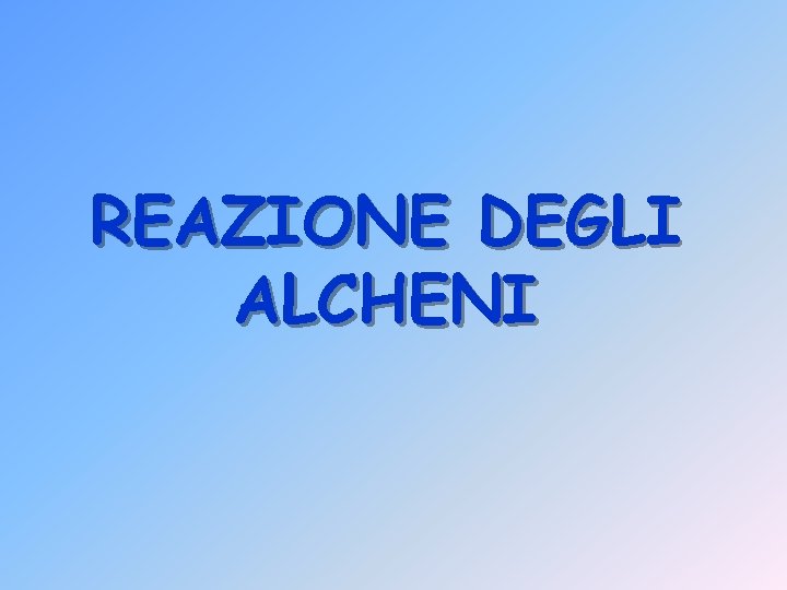 REAZIONE DEGLI ALCHENI 
