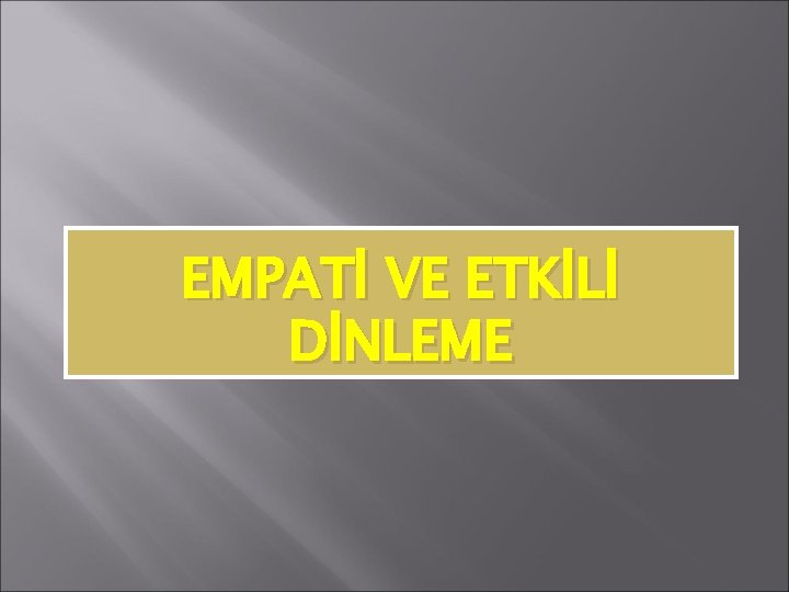 EMPATİ VE ETKİLİ DİNLEME 