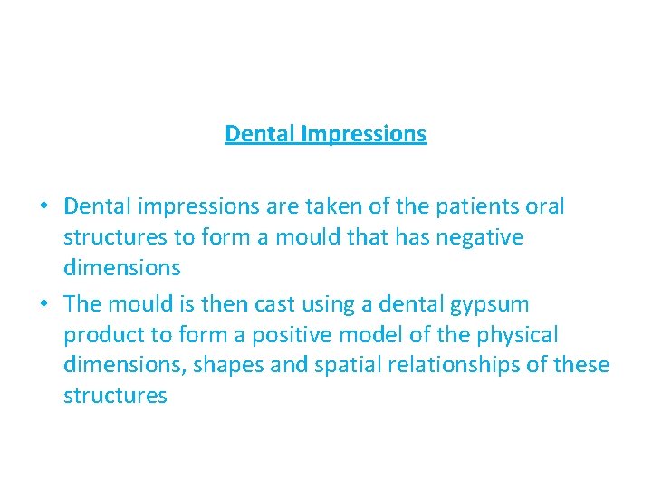 Dental Impressions • Dental impressions are taken of the patients oral structures to form