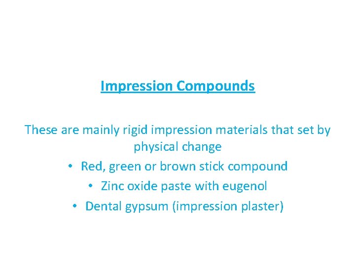 Impression Compounds These are mainly rigid impression materials that set by physical change •