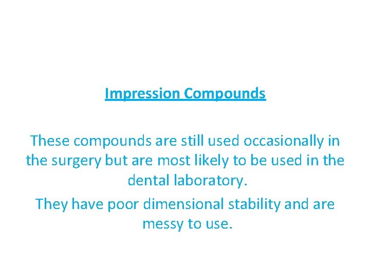 Impression Compounds These compounds are still used occasionally in the surgery but are most