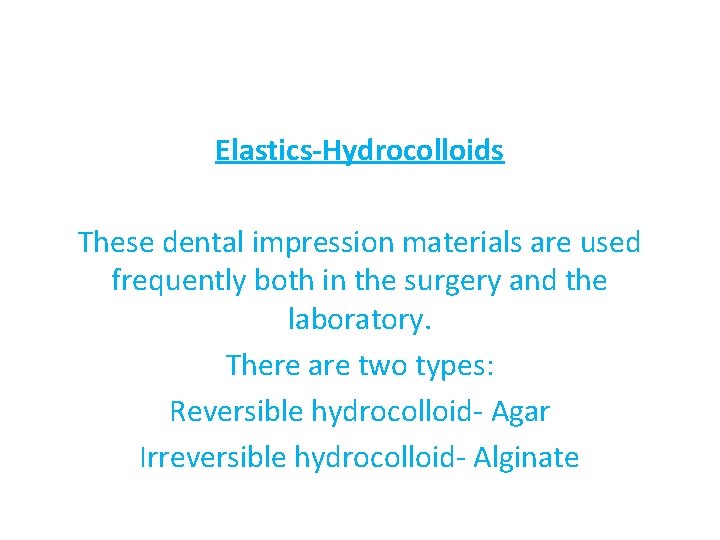 Elastics-Hydrocolloids These dental impression materials are used frequently both in the surgery and the