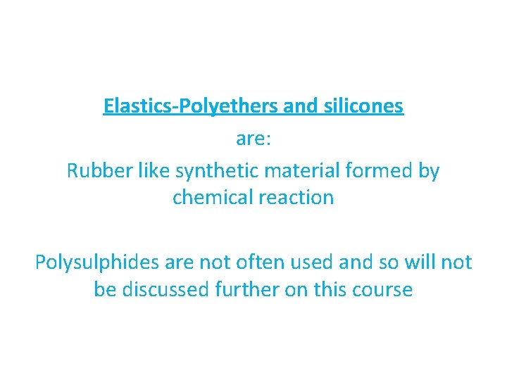 Elastics-Polyethers and silicones are: Rubber like synthetic material formed by chemical reaction Polysulphides are