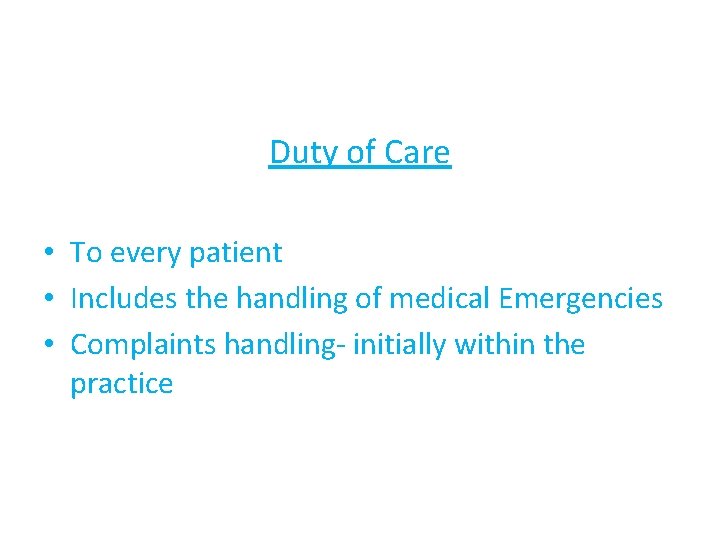 Duty of Care • To every patient • Includes the handling of medical Emergencies