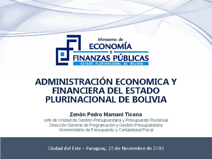 ADMINISTRACIÓN ECONOMICA Y FINANCIERA DEL ESTADO PLURINACIONAL DE BOLIVIA Zenón Pedro Mamani Ticona Jefe