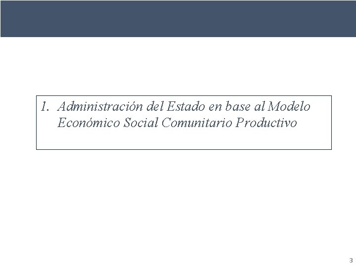 1. Administración del Estado en base al Modelo Económico Social Comunitario Productivo 3 