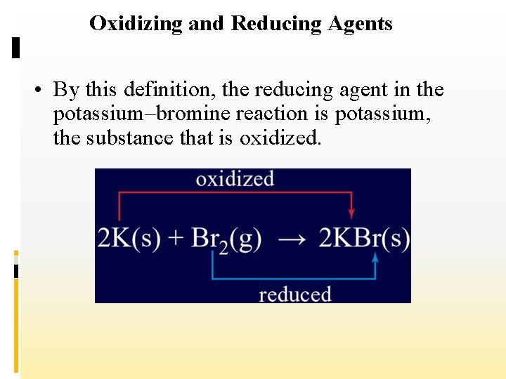 Oxidizing and Reducing Agents • By this definition, the reducing agent in the potassium–bromine