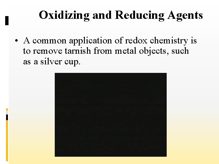 Oxidizing and Reducing Agents • A common application of redox chemistry is to remove