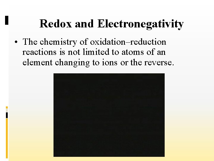 Redox and Electronegativity • The chemistry of oxidation–reduction reactions is not limited to atoms